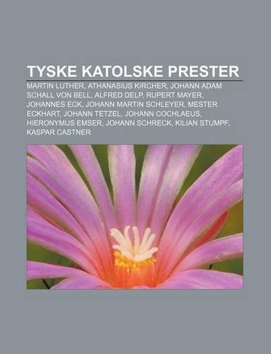 Tyske Katolske Prester: Martin Luther, Athanasius Kircher, Johann Adam Schall Von Bell, Alfred Delp, Rupert Mayer, Johannes Eck(Norwegian)
