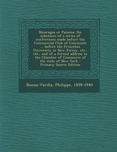 Nicaragua or Panama; The Substance of a Series of Conferences Made Before the Commercial Club of Cincinnati ... Before the Princeton University in New