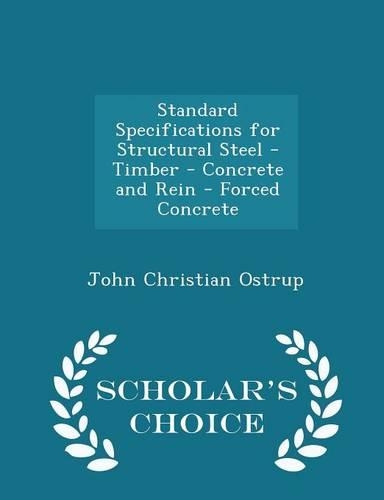 Standard Specifications for Structural Steel - Timber - Concrete and Rein - Forced Concrete - Scholar's Choice Edition: (English)