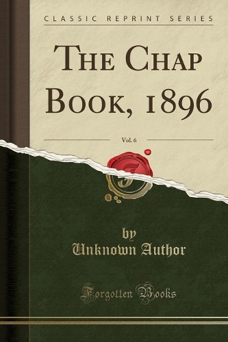 The Chap Book, 1896, Vol. 6 (Classic Reprint): (English)