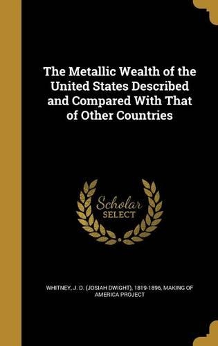 The Metallic Wealth of the United States Described and Compared with That of Other Countries