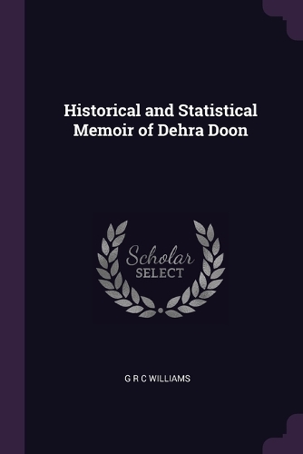 Historical and Statistical Memoir of Dehra Doon