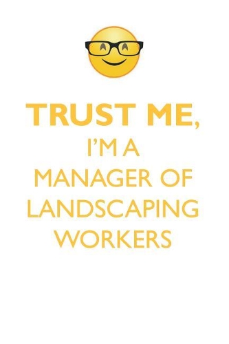 TRUST ME, I'M A MANAGER OF LANDSCAPING WORKERS AFFIRMATIONS WORKBOOK Positive Affirmations Workbook. Includes: Mentoring Questions, Guidance, Supporting You.