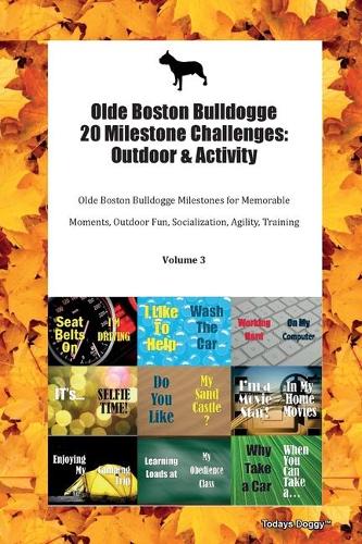 Olde Boston Bulldogge 20 Milestone Challenges: Outdoor & Activity Olde Boston Bulldogge Milestones for Memorable Moments, Outdoor Fun, Socialization, Agility, Training Volume 3