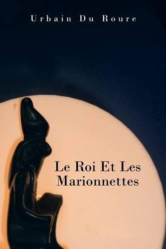 Roi Et Les Marionnettes: (French)