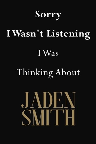 Sorry I Wasn't Listening I Was Thinking About Jaden Smith