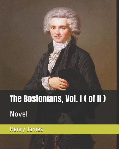 The Bostonians, Vol. I ( of II ): Novel