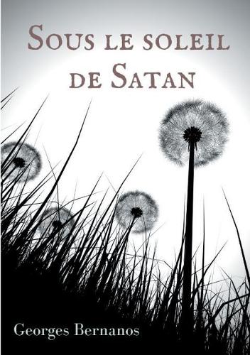Sous le soleil de Satan: le premier roman publié de Georges Bernanos