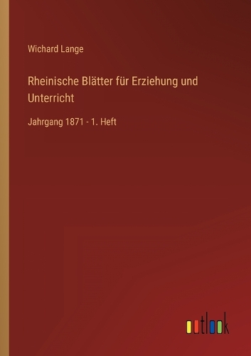 Rheinische Blätter für Erziehung und Unterricht: Jahrgang 1871 - 1. Heft