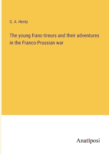 young franc-tireurs and their adventures in the Franco-Prussian war