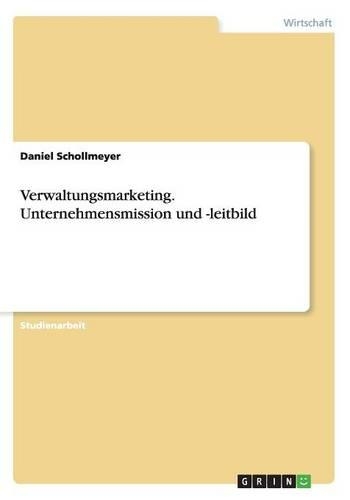 Verwaltungsmarketing. Unternehmensmission und -leitbild: (German)