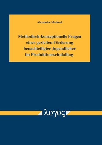 Methodisch-Konzeptionelle Fragen Einer Gezielten Forderung Benachteiligter Jugendlicher Im Produktionsschulalltag