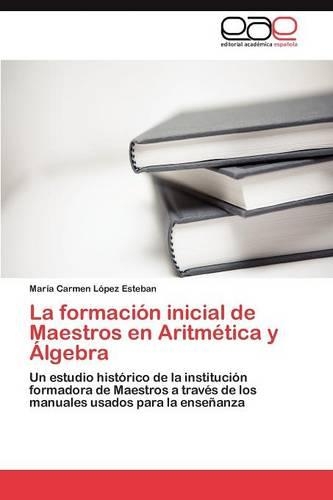 La formación inicial de Maestros en Aritmética y Álgebra: (Spanish)