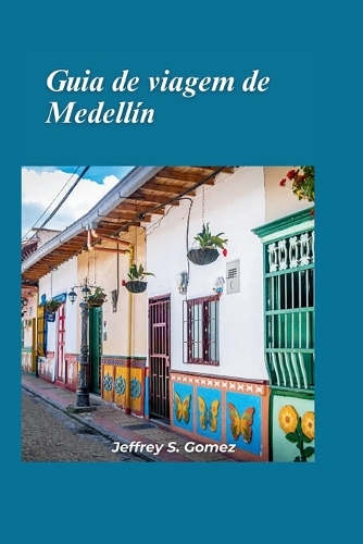 Guia de viagem de Medellín 2024: Abraçar a cultura local e dicas de especialistas para uma viagem inesquecível