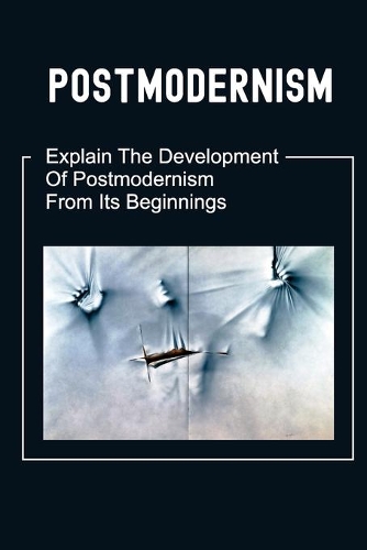 Postmodernism: Explain The Development Of Postmodernism From Its Beginnings: Cultural Relativism