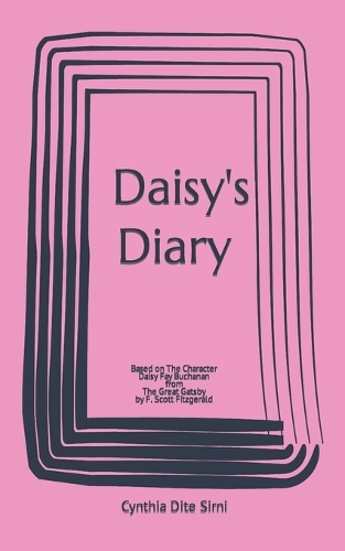 Daisy's Diary: Based on The Character Daisy Fay Buchanan from The Great Gatsby by F. Scott Fitzgerald