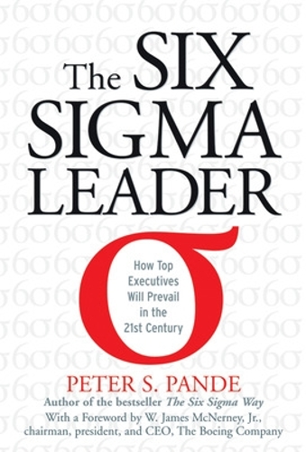 The Six Sigma Leader: How Top Executives Will Prevail in the 21st Century: How Top Executives Will Prevail in The 21st Century