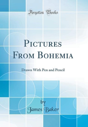 Pictures from Bohemia: Drawn with Pen and Pencil (Classic Reprint)