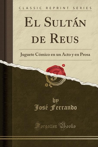 El Sultán de Reus: Juguete Cómico En Un Acto y En Prosa (Classic Reprint)