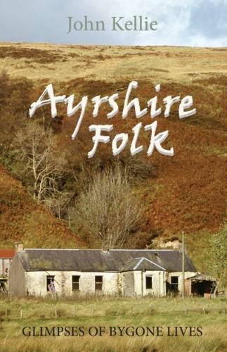 Ayrshire Folk: Glimpses of Bygone Lives