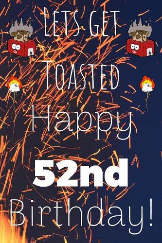 Lets Get Toasted Happy 52nd Birthday
