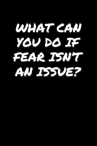 What Can You Do If Fear Isn't An Issue: A soft cover blank lined journal to jot down ideas, memories, goals, and anything else that comes to mind.