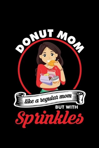 Donut Mom Like a Regular Mom Sprinkles: A Journal, Notepad, or Diary to write down your thoughts. - 120 Page - 6x9 - College Ruled Journal - Writing Book, Personal Writing Space, Doodle, N