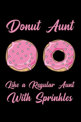 Donut Aunt Like a Regular Aunt with Sprinkles: Blank Lined Journal Notebook, Funny Donuts Notebook, Donuts Notebook, Ruled, Writing Book, Notebook for Donuts Lovers, Donut Gifts