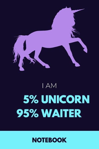 I Am 5% Unicorn 95% Waiter Notebook: Funny Unicorn Waiter Journal with 110 Blank Lined Pages / Planner / Career / Co-Worker / Job Gift (6 x 9 inches in size)