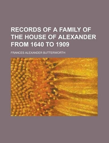 Records of a Family of the House of Alexander from 1640 to 1909
