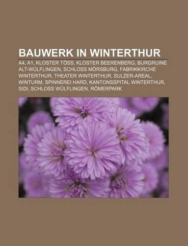 Bauwerk in Winterthur: A4, A1, Kloster Toss, Kloster Beerenberg, Burgruine Alt-Wulflingen, Schloss Morsburg, Fabrikkirche Winterthur(German)