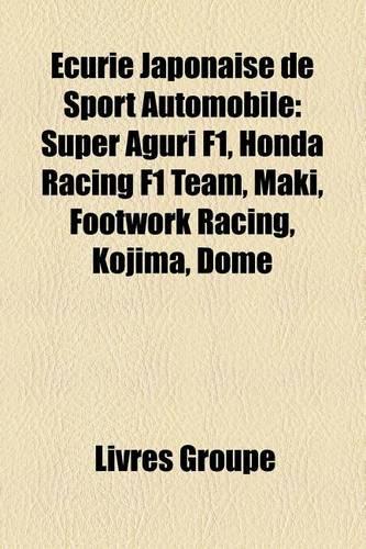 Ecurie Japonaise de Sport Automobile: Super Aguri F1, Honda Racing F1 Team, Maki, Footwork Racing, Kojima, Dome, Impul, Jloc, Nakajima Racing(French)