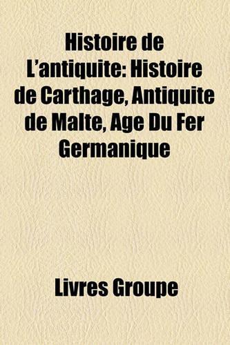Histoire de L'Antiquit: Histoire de Carthage, Antiquit de Malte, GE Du Fer Germanique(French)