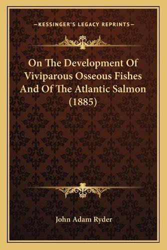 On The Development Of Viviparous Osseous Fishes And Of The Atlantic Salmon (1885)