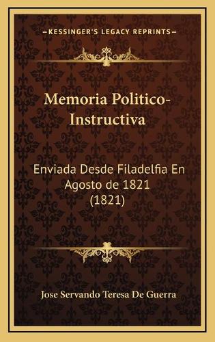 Memoria Politico-Instructiva: Enviada Desde Filadelfia En Agosto de 1821 (1821)(Spanish)