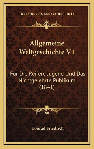 Allgemeine Weltgeschichte V1: Fur Die Reifere Jugend Und Das Nichtgelehrte Publikum (1841)(German)