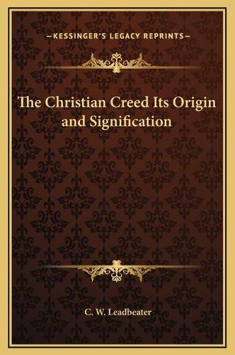 The Christian Creed Its Origin and Signification