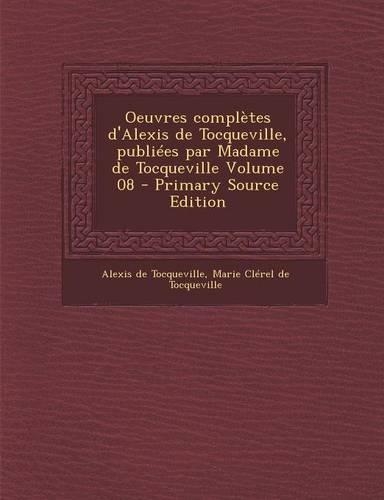 Oeuvres Completes D'Alexis de Tocqueville, Publiees Par Madame de Tocqueville Volume 08