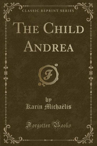 The Child Andrea (Classic Reprint)
