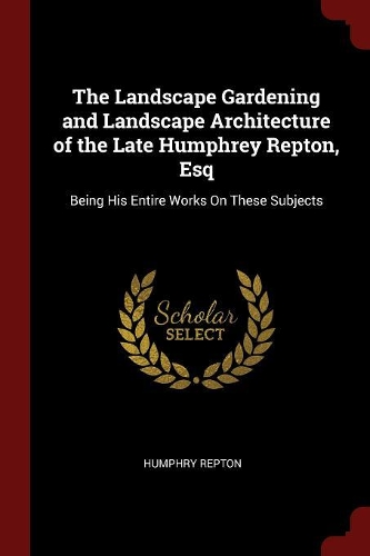 The Landscape Gardening and Landscape Architecture of the Late Humphrey Repton, Esq
