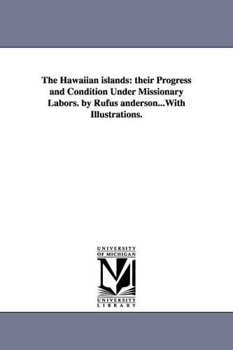 The Hawaiian islands: their Progress and Condition Under Missionary Labors. by Rufus anderson...With Illustrations.(English)