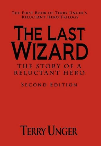 The Last Wizard - The Story of a Reluctant Hero Second Edition