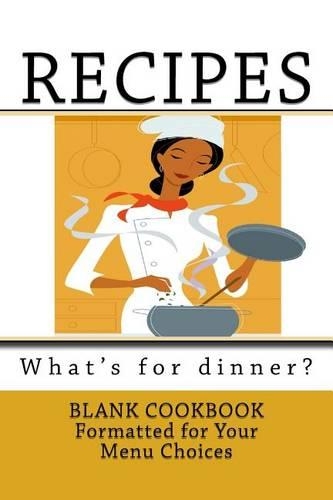 RECIPES - What's for dinner?: Blank Cookbook Formatted for Your Menu Choices(Blank Books by Cover Creations)