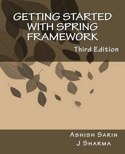 Getting started with Spring Framework: a hands-on guide to begin developing applications using Spring Framework
