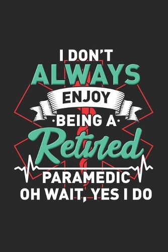 I Don't Always Enjoy Being A Retired Paramedic Oh Wait, Yes I Do