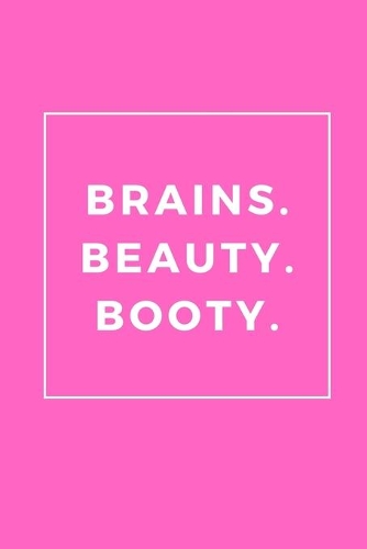 Brains. Beauty. Booty.