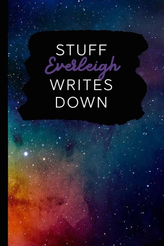 Stuff Everleigh Writes Down: Personalized Journal / Notebook (6 x 9 inch) with 110 wide ruled pages inside [Multicolor Universe]