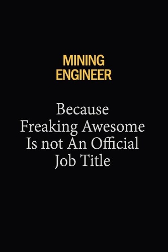 Mining Engineer Because Freaking Awesome Is Not An Official Job Title