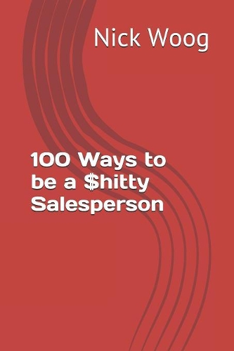 100 Ways to be a $hitty Salesperson