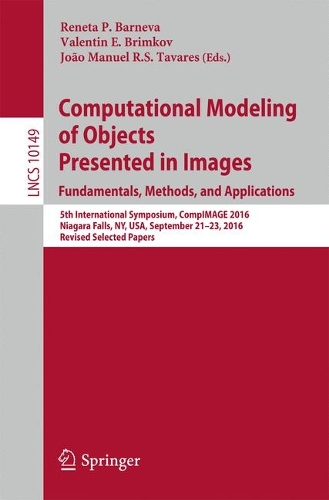Computational Modeling of Objects Presented in Images. Fundamentals, Methods, and Applications: 5th International Symposium, CompIMAGE 2016, Niagara Falls, NY, USA, September 21-23, 2016, Revised Selected Papers(10149 Lecture Notes in Computer Science)